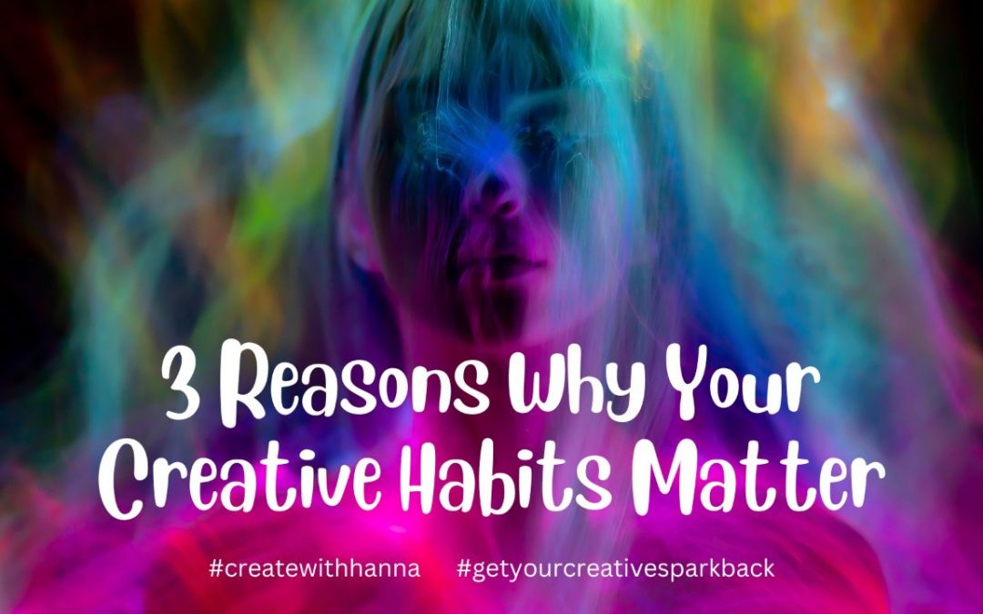 3 Reasons why your creative habits matter